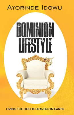 Dominion Lifestyle: Living the Life of Heaven on Earth