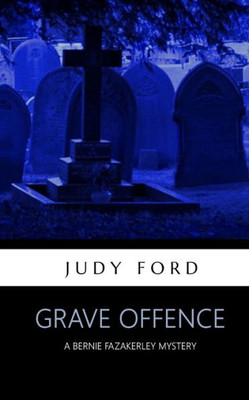 Grave Offence: A Bernie Fazakerley Mystery (Bernie Fazakerley Mysteries)