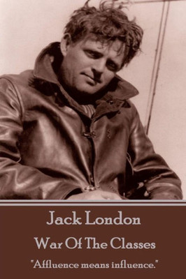 Jack London - War Of The Classes: "Affluence means influence."