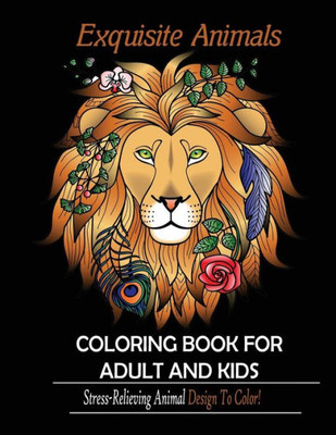 Exquisite Animals: Coloring Book for Adult & kids: Stress Relieving Animal Designs to Color!