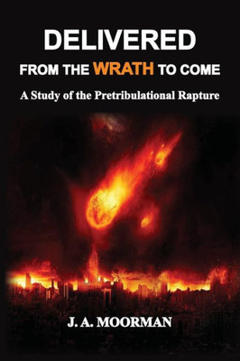 Delivered From the Wrath to Come: A Study of the Pretribulational Rapture (1)
