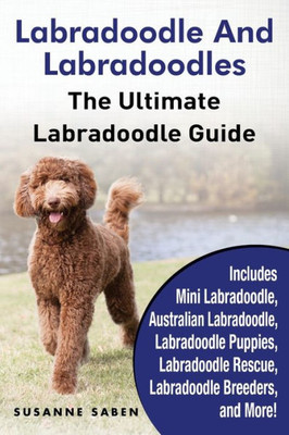 Labradoodle And Labradoodles: The Ultimate Labradoodle Guide Includes Mini Labradoodle, Australian Labradoodle, Labradoodle Puppies, Labradoodle Rescue, Labradoodle Breeders, and More!