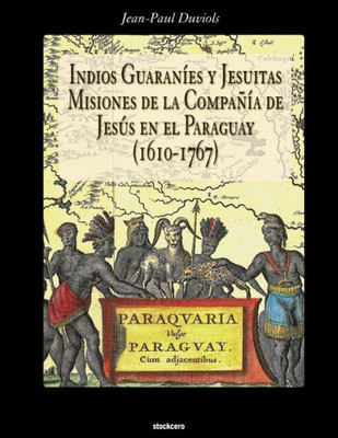 Indios Guaranies y Jesuitas Misiones de la Compañia de Jesus en el Paraguay (1610-1767) (Spanish Edition)