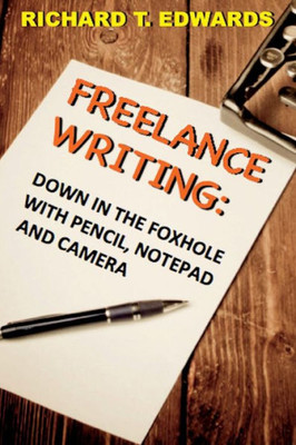Down In the Foxhole with Pencil, Notepad and Camera: Freelance Writing