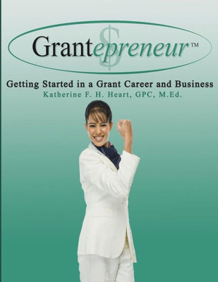 Grantepreneur: Getting Started in a Grant Career and Business