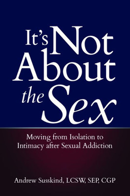 It's Not About the Sex: Moving from Isolation to Intimacy after Sexual Addiction