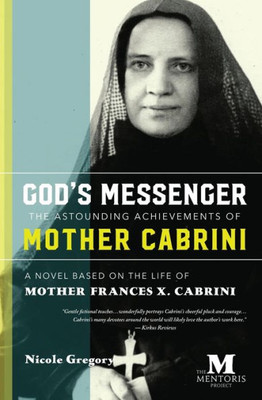God's Messenger: The Astounding Achievements of Mother Frances X. Cabrini: A Novel Based on the Life of Mother Cabrini