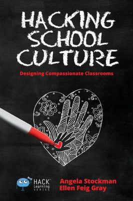 Hacking School Culture: Designing Compassionate Classrooms (Hack Learning)