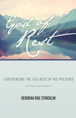 God of Rest: Experiencing the Fullness of His Presence