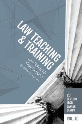 Law Teaching and Training: Law School and Way Beyond (21st Century Legal Career Series)