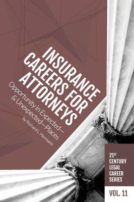 Insurance Careers for Attorneys: Opportunity in Expectedand UnexpectedPlaces (21st Century Legal Career Series)