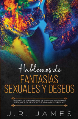 Hablemos de Fantasías Sexuales y Deseos: Preguntas e Iniciadores de Conversación para Parejas Explorando Sus Intereses Sexuales (1) (Más Allá de las Sábanas) (Spanish Edition)