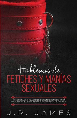 Hablemos de Fetiches y Manías Sexuales: Preguntas e Iniciadores de Conversación para Parejas Explorando Su Lado Perverso y Salvaje (3) (Más Allá de las Sábanas) (Spanish Edition)