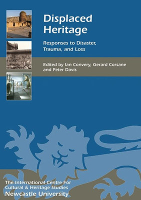 Displaced Heritage: Responses to Disaster, Trauma, and Loss (Heritage Matters, 16)