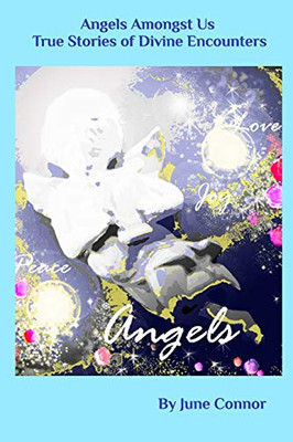 Angels Amongst Us - True stories of Divine Encounters