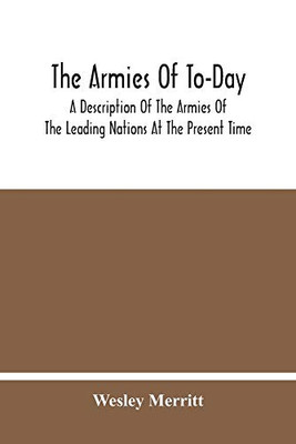 The Armies Of To-Day: A Description Of The Armies Of The Leading Nations At The Present Time