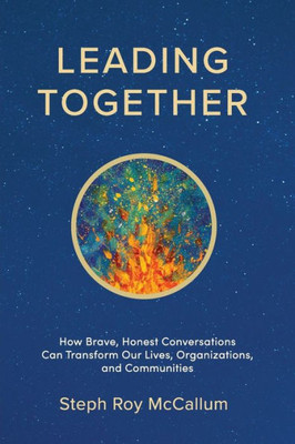 Leading Together: How Brave, Honest Conversations can Transform Our Lives, Organizations, and Communities