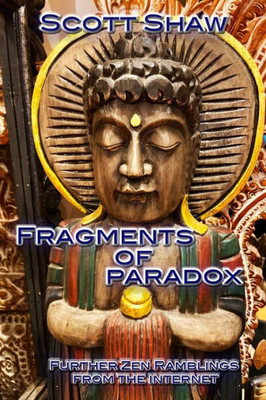 Fragments of Paradox: Further Zen Ramblings from the Internet