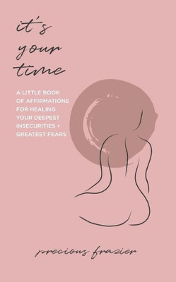 It's Your Time: A Little Book of Affirmations for Healing Your Deepest Insecurities and Greatest Fears