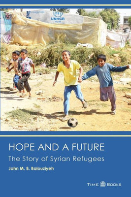 Hope and a Future: The Story of Syrian Refugees (Refugee Rights Series)