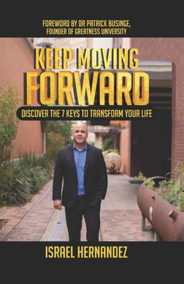 Keep Moving Forward: Discover the 7 Keys to Transform Your Life