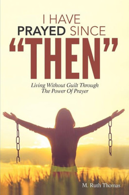 I Have Prayed Since Then: Living Without Guilt Through Prayer