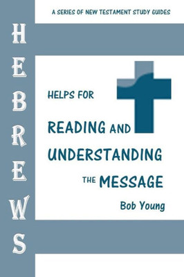 Hebrews: Helps for Reading and Understanding the Message