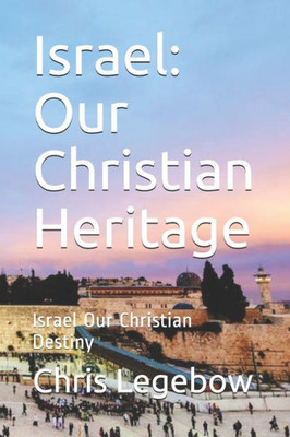 Israel: Our Christian Heritage: Israel Our Christian Destiny