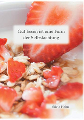 Gut Essen ist eine Form der Selbstachtung (German Edition)