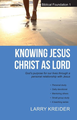 Knowing Jesus Christ as Lord: Gods purpose for our lives through a personal relationship with Jesus (The Biblical Foundations)