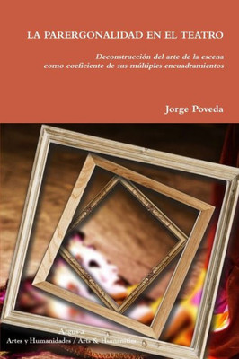 LA PARERGONALIDAD EN EL TEATRO Deconstrucción del arte de la escena como coeficiente de sus múltiples encuadramientos (Spanish Edition)