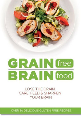 Grain Free Brain Food: Lose the grain. Care, feed & sharpen your brain.