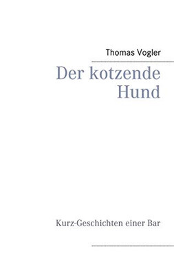 Der kotzende Hund: Kurz-Geschichten einer Bar (German Edition)