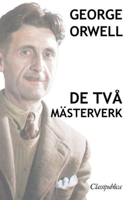 George Orwell - De två mästerverk: Djurfarmen - 1984 (Classipublica) (Swedish Edition)