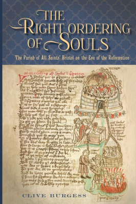 'The Right Ordering of Souls': The Parish of All Saints' Bristol on the Eve of the Reformation (Studies in the History of Medieval Religion, 47)