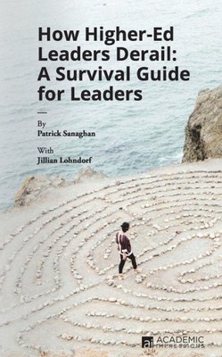How Higher Ed Leaders Derail: A Survival Guide for Leaders
