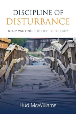 Discipline of Disturbance: Stop Waiting for Life to be Easy
