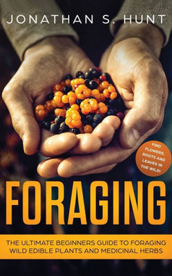 Foraging: The Ultimate Beginners Guide to Foraging Wild Edible Plants and Medicinal Herbs (Spanish Edition)