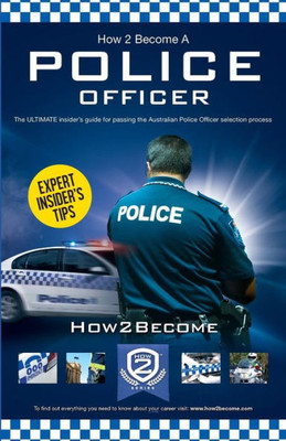 How to Become a Police Officer: The ultimate insider's guide for Passing the Australian Police Officer Selection Process