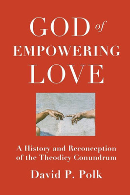 God of Empowering Love: A History and Reconception of the Theodicy Conundrum