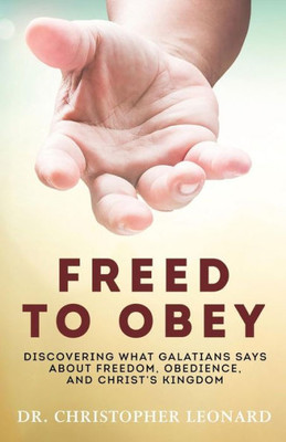 Freed to Obey: Discovering What Galatians Says About Freedom, Obedience, and Christs Kingdom