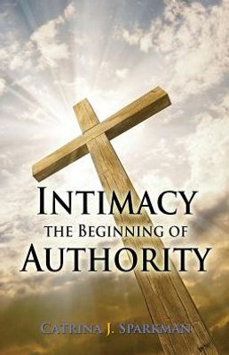 Intimacy the Beginning of Authority (Doing Business with God)