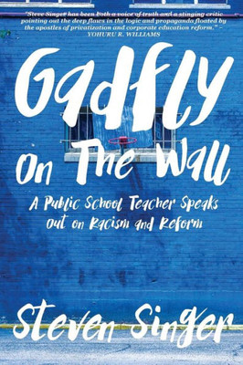 Gadfly On The Wall: A Public School Teacher Speaks Out On Racism And Reform