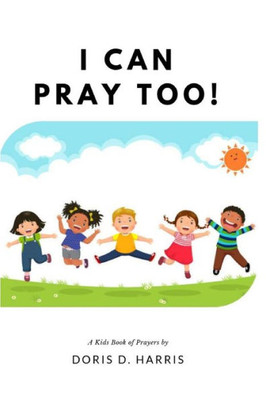 I Can Pray Too! A Kid's Book of Prayers