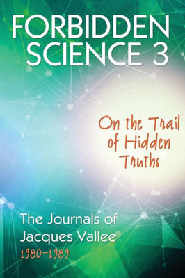 Forbidden Science 3: On the Trail of Hidden Truths, The Journals of Jacques Vallee 1980-1989 (3)