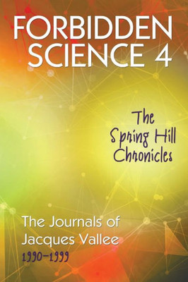 Forbidden Science 4: The Spring Hill Chronicles, The Journals of Jacques Vallee 1990-1999 (4)