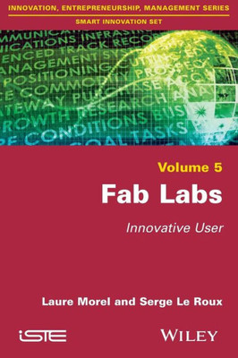 Fab Labs: Innovative User (Innovation, Entrepreneurship, Management Series: Smart Innovation Set)