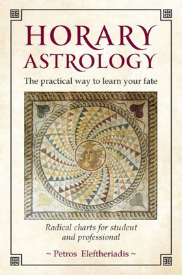 Horary Astrology: The Practical Guide to Your Fate