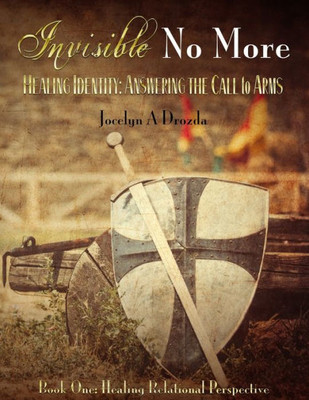 Invisible-No More. Healing Identity: Answering the Call to Arms: Book One - Healing Relational Perspective