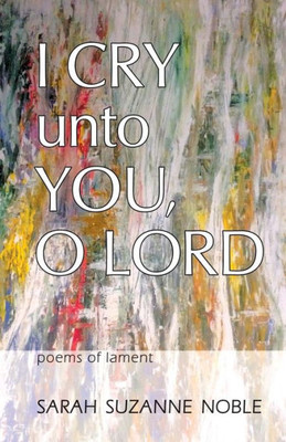 I Cry Unto You, O Lord : Poems of Lament